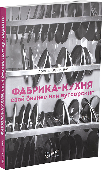 Ирина Карякина. Ресторанные Ведомости Фабрика-кухня: свой бизнес или аутсорсинг