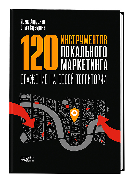 Ирина Авруцкая . Ресторанные Ведомости 120 инструментов локального маркетинга. Сражение на своей территории