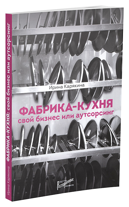 Ирина Карякина. Ресторанные Ведомости Фабрика-кухня: свой бизнес или аутсорсинг